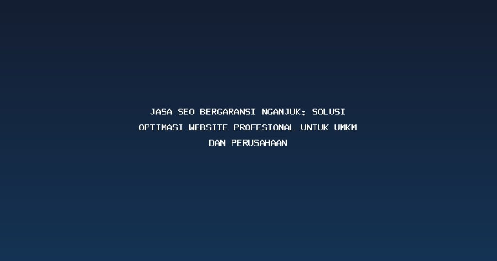 Jasa SEO Bergaransi Nganjuk: Solusi Optimasi Website Profesional untuk UMKM dan Perusahaan