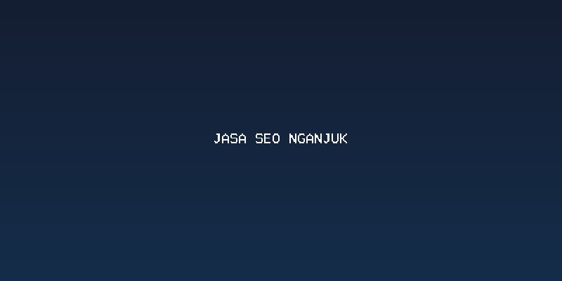 Mengenal Layanan Jasa Seo Nganjuk dan Cara Kerjanya