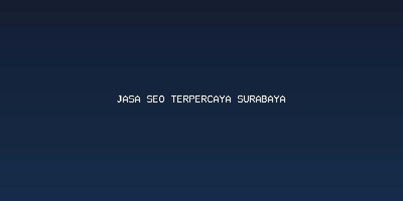 Mengapa Memilih Jasa Seo Terpercaya Surabaya Begitu Menantang?