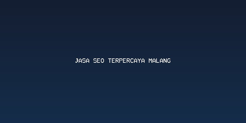 Mengapa Bisnis Anda Membutuhkan Jasa Seo Terpercaya Malang?