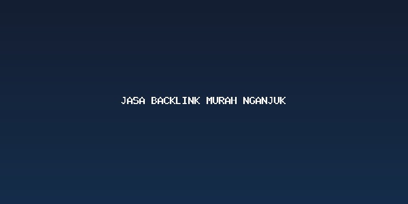 Mengapa Anda Memerlukan Jasa Backlink Murah Nganjuk Saat Ini?