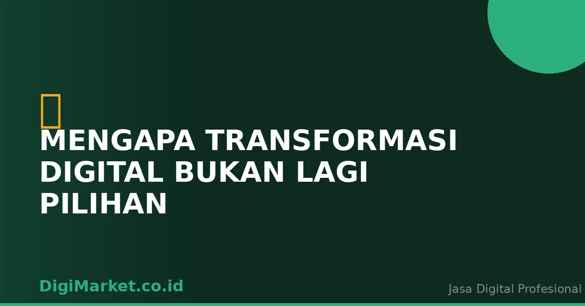 Mengapa Transformasi Digital Bukan Lagi Pilihan, Tapi Keharusan?